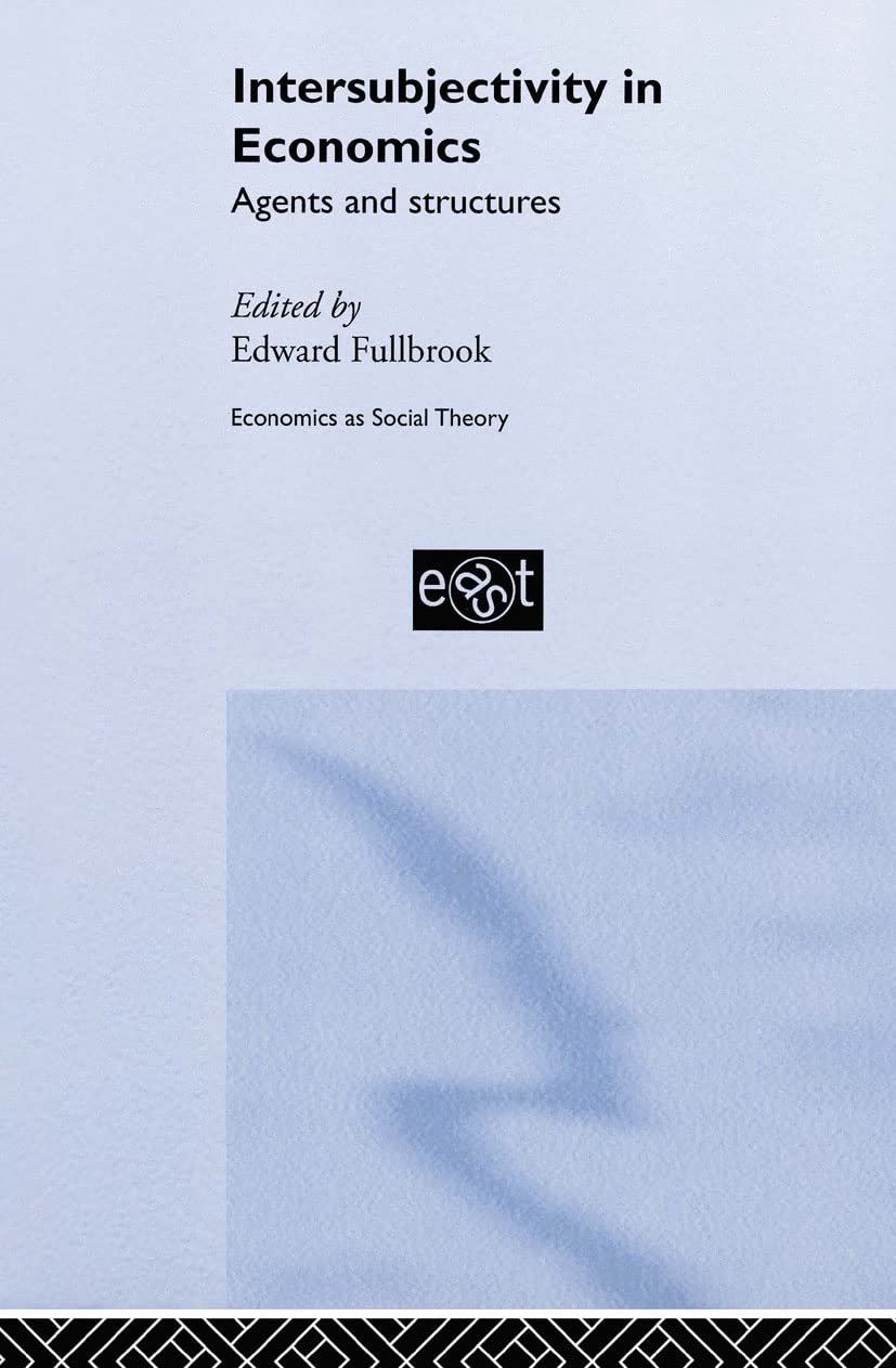 Intersubjectivity in Economics: Agents and Structures (Economics As Socialtheory, 18)