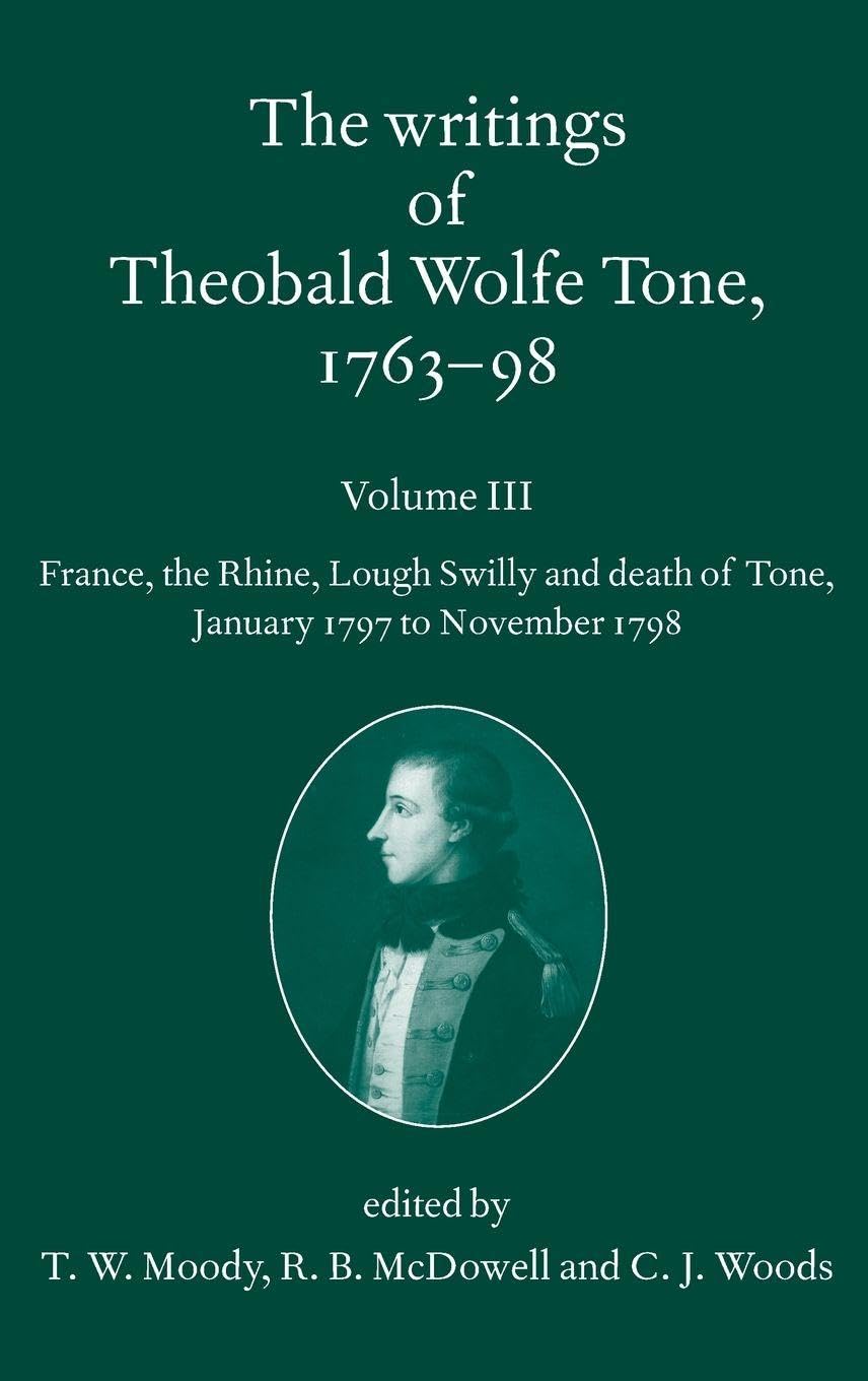 WRITINGS THEO WOLFE TONE 1763-98 VOL 3 C: France, the Rhine, Lough Swilly and Death of Tone (January 1797 to November 1798)