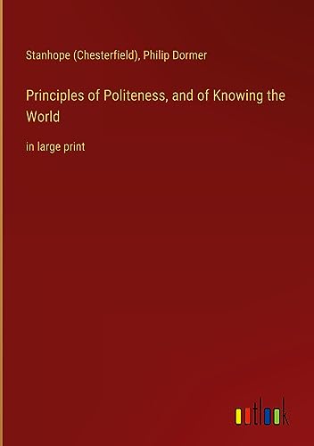 Principles of Politeness, and of Knowing the World: in large print