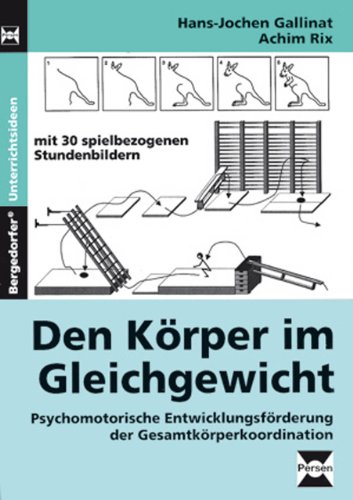 Den Körper im Gleichgewicht: Psychomotorische Entwicklungsförderung der Gesamtkörperkoordination. Mit 30 spielbezogenen Stundenbildern