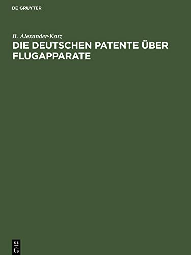 Die deutschen Patente u¿ber Flugapparate: vollständige Sammlung deutscher Patente vom Jahre 1879 bis Ende Juni 1911