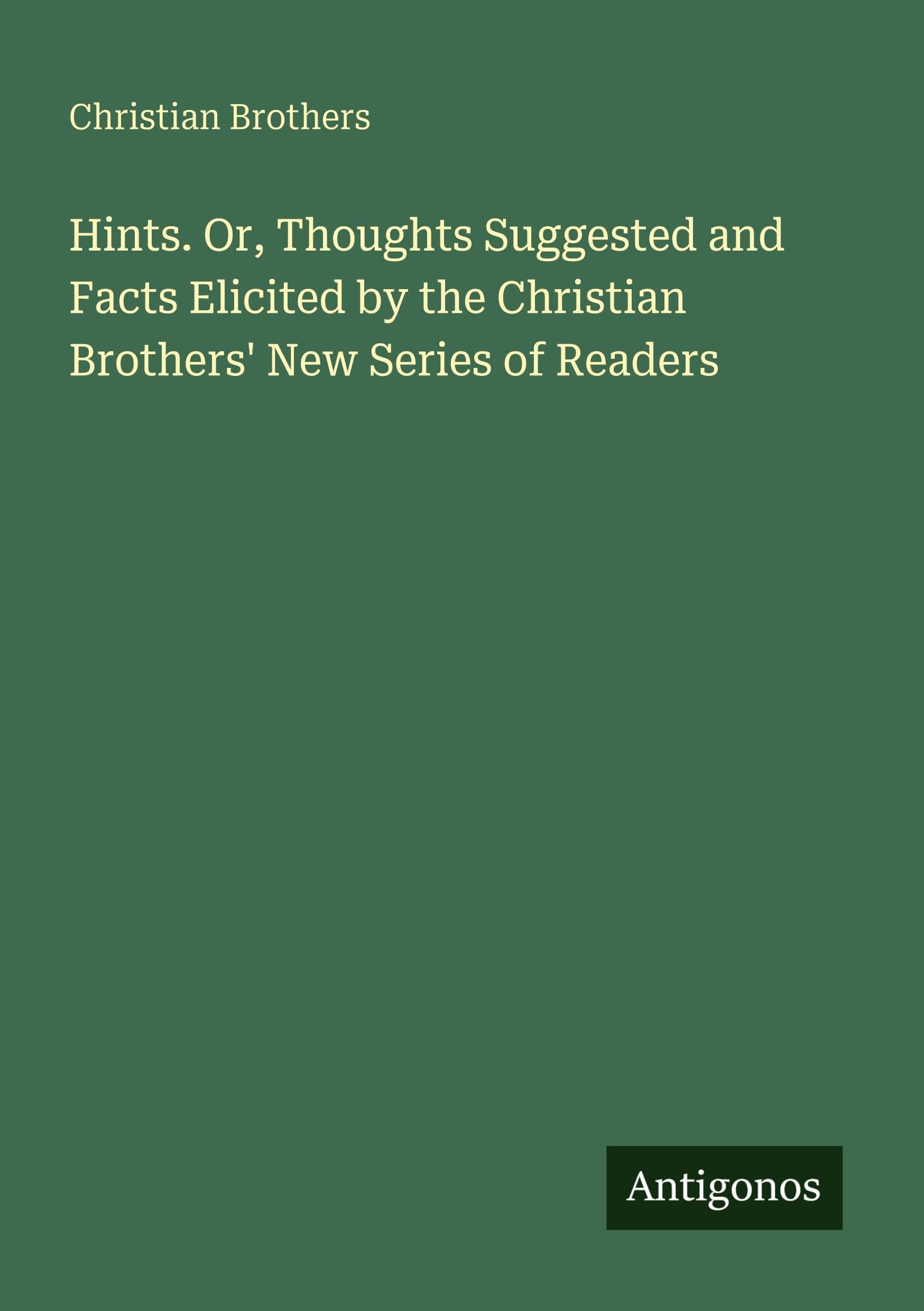 Hints. Or, Thoughts Suggested and Facts Elicited by the Christian Brothers' New Series of Readers