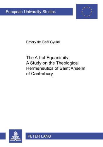 The Art of Equanimity: A Study on the Theological Hermeneutics of Saint Anselm of Canterbury (Europäische Hochschulschriften / European University Studies / Publications Universitaires Européennes)