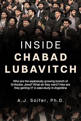 Inside Chabad Lubavitch: Who are the explosively growing branch of Orthodox Jews? What do they want? How they are getting it? A case study in ... they getting it? A case study in Argentina