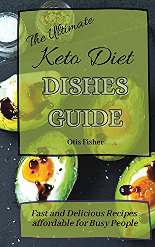 The Ultimate Keto Diet Dishes Guide: Fast and Delicious Recipes affordable for Busy People