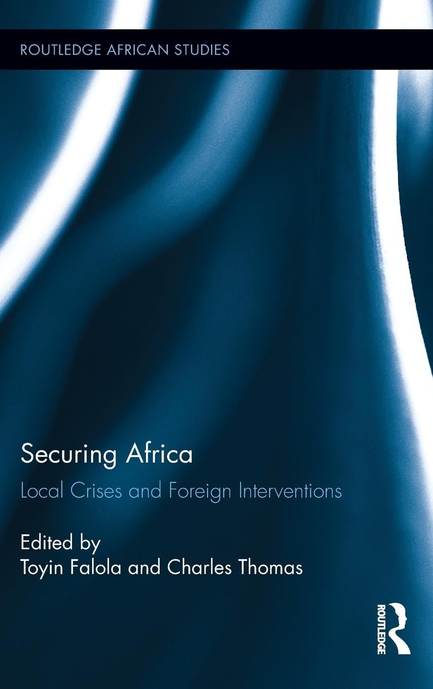 Securing Africa: Local Crises and Foreign Interventions (Routledge African Studies, 12, Band 12)