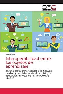 Interoperabilidad entre los objetos de aprendizaje: en una plataforma tecnológica Canvas mediante la elaboración de un OA y su aplicación en este de la metodología SCORM