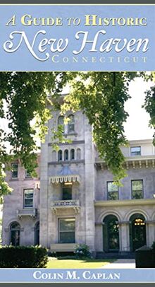A Guide to Historic New Haven, Connecticut (History & Guide)