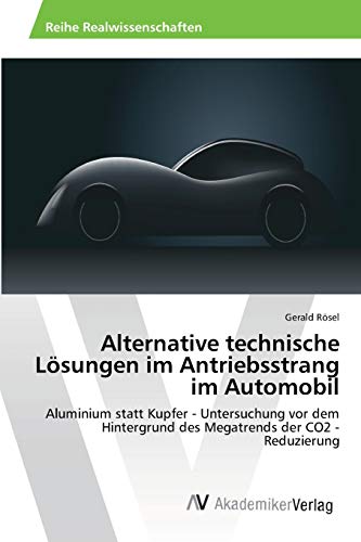 Alternative technische Lösungen im Antriebsstrang im Automobil: Aluminium statt Kupfer - Untersuchung vor dem Hintergrund des Megatrends der CO2 - Reduzierung