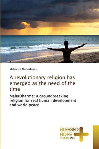 A revolutionary religion has emerged as the need of the time: MahaDharma: a groundbreaking religion for real human development and world peace
