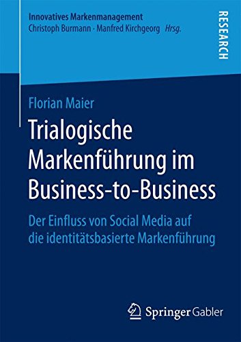 Trialogische Markenführung im Business-to-Business: Der Einfluss von Social Media auf die identitätsbasierte Markenführung (Innovatives Markenmanagement)