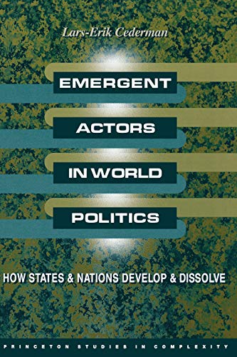 Emergent Actors in World Politics: How States and Nations Develop and Dissolve (Princeton Studies in Complexity)
