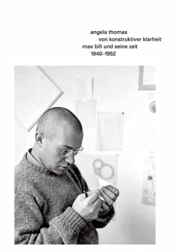 Bill Max Von konstruktiver Klarheit Max Bill und seine Zeit 1940-1952