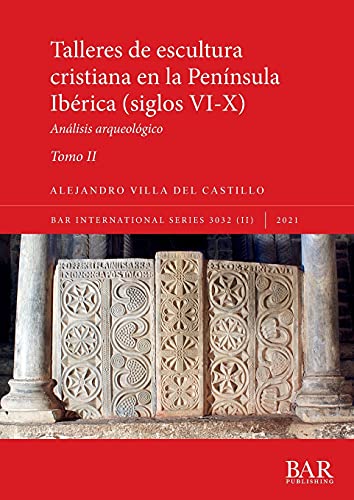 Talleres de escultura cristiana en la península Ibérica (siglos VI-X). Tomo II.: Análisis arqueológico (International, Band 3032)