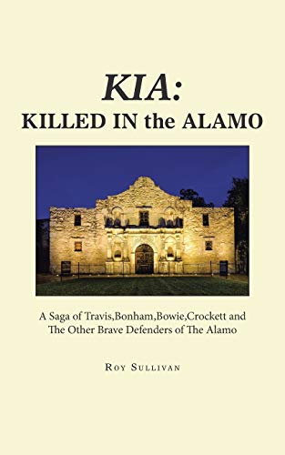 Kia: Killed in the Alamo: A Saga of Travis,Bonham,Bowie,Crockett and the Other Brave Defenders of the Alamo