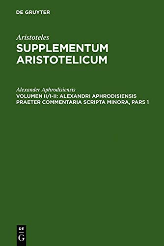 Alexandri Aphrodisiensis praeter commentaria scripta minora: Pars I: De anima Liber cum mantissa. Pars II: Quaestiones. De fato. De mixtion (Aristoteles: Supplementum Aristotelicum)