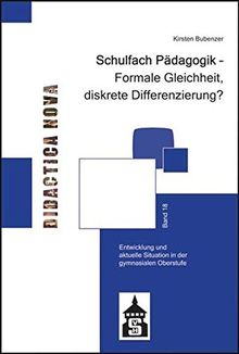 Schulfach Pädagogik - Formale Gleichheit, diskrete Differenzierung?: Entwicklung und aktuelle Situation in der gymnasialen Oberstufe (Didactica Nova - ... und Methodik des Pädagogikunterrichts)