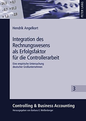 Integration des Rechnungswesens als Erfolgsfaktor für die Controllerarbeit: Eine empirische Untersuchung deutscher Großunternehmen (Controlling & Business Accounting)