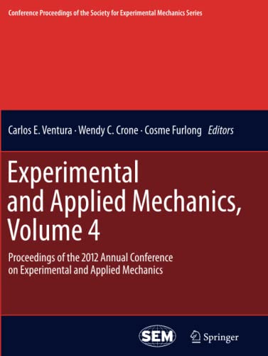 Experimental and Applied Mechanics, Volume 4: Proceedings of the 2012 Annual Conference on Experimental and Applied Mechanics (Conference Proceedings of the Society for Experimental Mechanics Series)