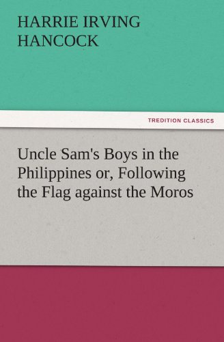 Uncle Sam's Boys in the Philippines or, Following the Flag against the Moros (TREDITION CLASSICS)