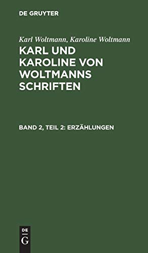 Karl Woltmann; Karoline Woltmann: Karl und Karoline von Woltmanns Schriften. Band 2: Erzählungen. Teil 2 (Karl Woltmann; Karoline Woltmann: Karl und Karoline von Woltmanns Schriften. Erzählungen)
