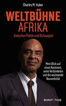 Weltbühne Afrika: Zwischen Politik und Schauspiel. Mein Blick auf einen Kontinent, seine Verbündeten und die wachsende Souveränität: Zwischen Politik ... im Spiegel einer afrodeutschen Autobiografie