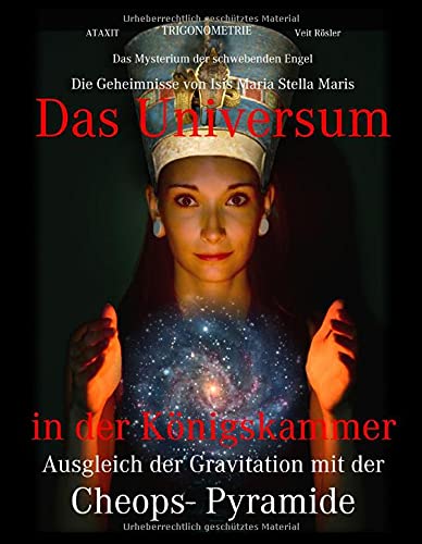 Das Universum in der Königskammer: Das Mysterium der schwebenden Engel - Ausgleich der Gravitation mit der Cheops- Pyramide - Die Geheimnisse von Isis Maria Stella Maris