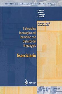 Il disordine fonologico nel bambino con disturbi del linguaggio: Eserciziario (Metodologie Riabilitative in Logopedia Vol. 2) (Italian Edition) (Metodologie Riabilitative in Logopedia, 2, Band 2)