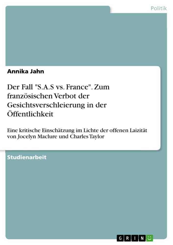 Der Fall S.A.S vs. France. Zum französischen Verbot der Gesichtsverschleierung in der Öffentlichkeit: Eine kritische Einschätzung im Lichte der ... von Jocelyn Maclure und Charles Taylor