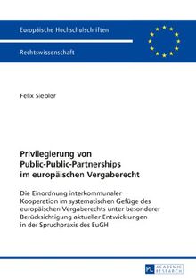 Privilegierung von Public-Public-Partnerships im europäischen Vergaberecht: Die Einordnung interkommunaler Kooperation im systematischen Gefüge des ... (Europäische Hochschulschriften - Reihe II)