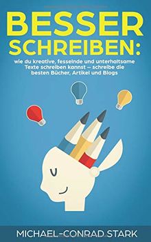 Besser schreiben: wie du kreative, fesselnde und unterhaltsame Texte schreiben kannst – schreibe die besten Bücher, Artikel und Blogs