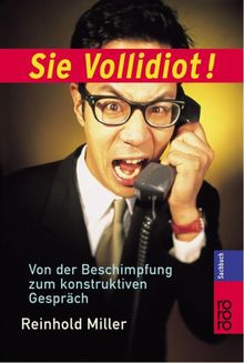 Sie Vollidiot! Von der Beschimpfung zum knstruktiven Gespräch
