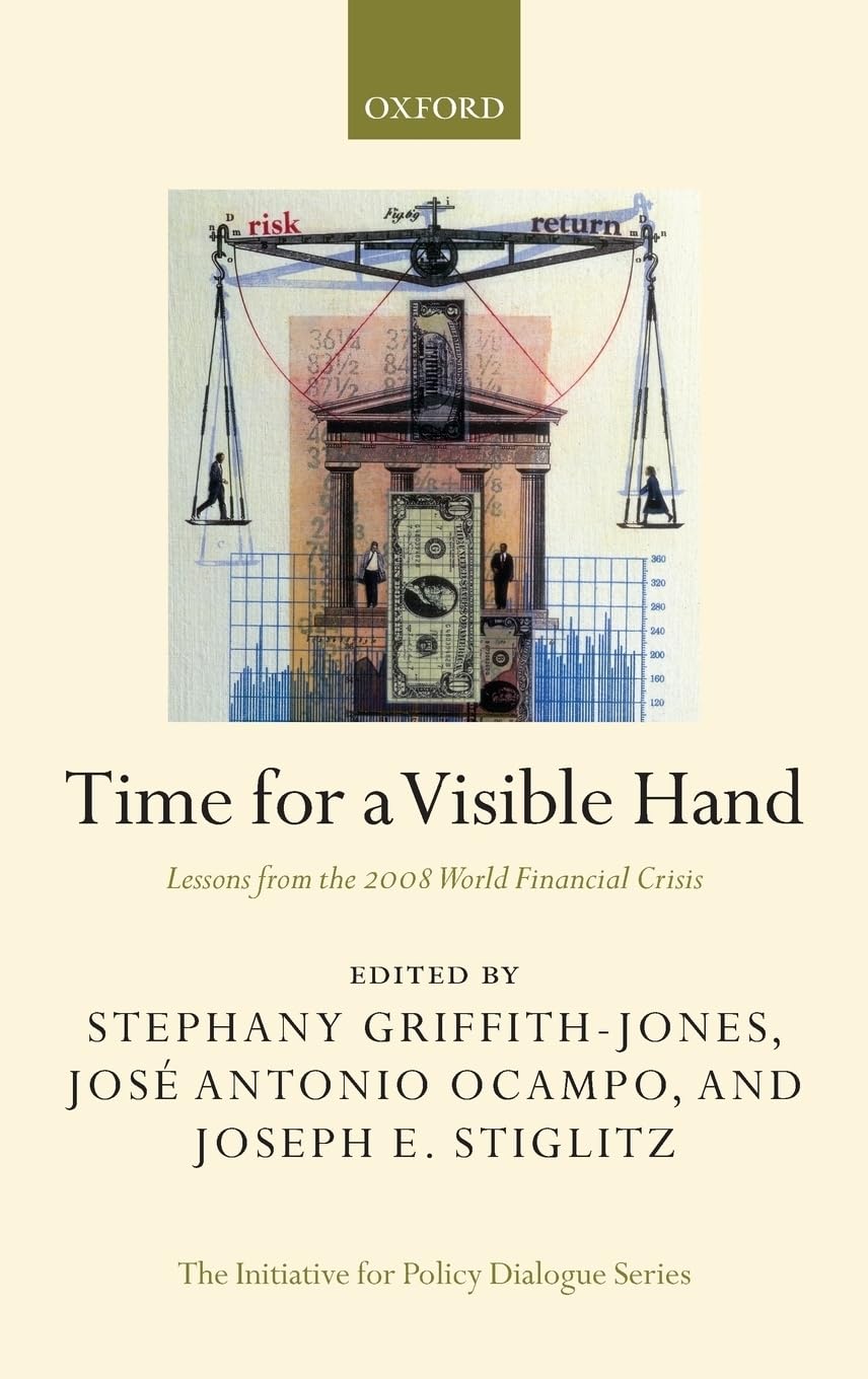 Time for a Visible Hand: Lessons from the 2008 World Financial Crisis (The Initiative for Policy Dialogue)