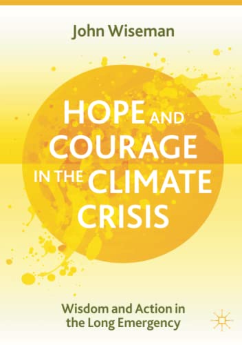 Hope and Courage in the Climate Crisis: Wisdom and Action in the Long Emergency