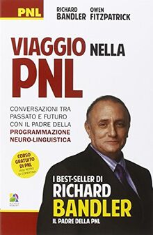 Viaggio nella PNL. Conversazioni tra passato e futuro con il padre della programmazione neuro-linguistica