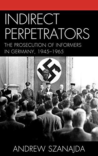 Indirect Perpetrators: The Prosecution of Informers in Germany, 1945-1965