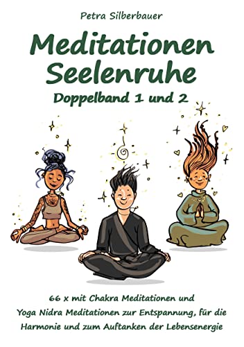 Meditationen Seelenruhe Doppelband 1 und 2: 66 x mit Chakra Meditationen und Yoga Nidra Meditationen zur Entspannung, für die Harmonie und zum ... Harmonie und zum Auftanken der Lebensenergie