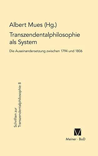 Transzendentalphilosophie als System. Die Auseinandersetzung zwischen 1794 und 1806. Vorträge der 2. Internationalen Fichte-Tagung in Deutschlandsberg vom 3.-8.8.1987