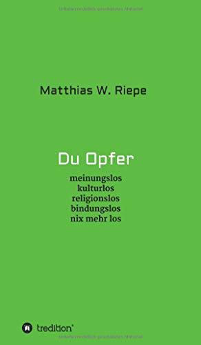 Du Opfer: meinungslos kulturlos religionslos bindungslos nix mehr los