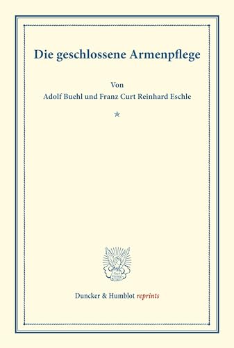 Die geschlossene Armenpflege.: (Schriften des deutschen Vereins für Armenpflege und Wohltätigkeit 65). (Duncker & Humblot reprints)