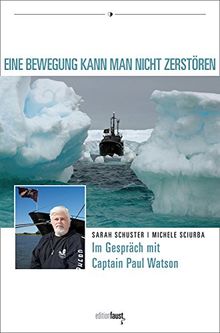 Eine Bewegung kann man nicht zerstören: Sarah Schuster und Michele Sciurba im Gespräch mit Kapitän Paul Watson (Edition Faust International)