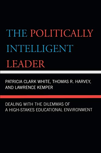 The Politically Intelligent Leader: Dealing with the Dilemmas of a High-Stakes Educational Environment