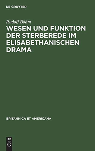 Wesen und Funktion der Sterberede im elisabethanischen Drama (Britannica et Americana, 13, Band 13)