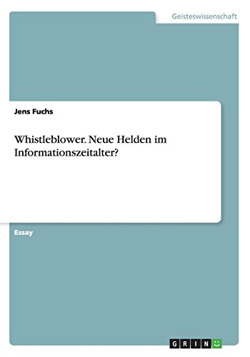 Whistleblower. Neue Helden im Informationszeitalter?