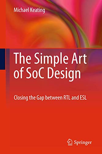 The Simple Art of SoC Design: Keating: Closing the Gap between RTL and ESL