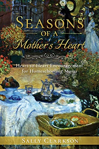 Sally Clarkson Seasons Of A Mother’s Heart, Heart-to-Heart Encouragement For Homeschooling Moms