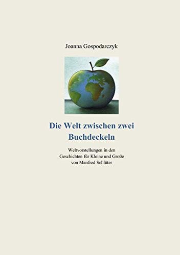 Die Welt zwischen zwei Buchdeckeln: Weltvorstellungen in den Geschichten für Kleine und Große von Manfred Schlüter