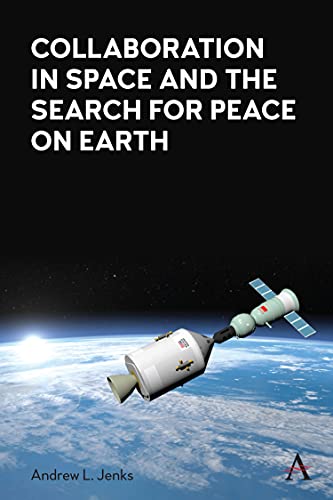 Collaboration in Space and the Search for Peace on Earth (Anthem Series on Russian, East European and Eurasian Studies)
