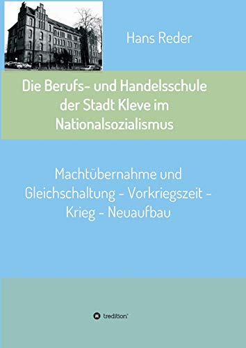 Die Berufs- und Handelsschule der Stadt Kleve im Nationalsozialismus: Machtübernahme und Gleichschaltung - Vorkriegszeit - Krieg - Neuaufbau