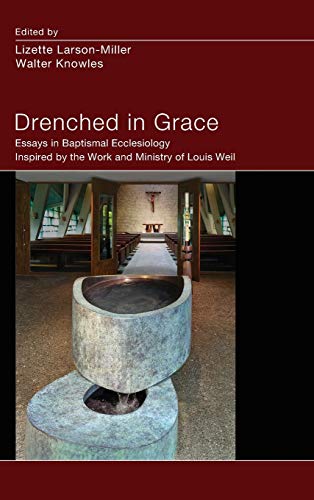 Drenched in Grace: Essays in Baptismal Ecclesiology Inspired by the Work and Ministry of Louis Weil